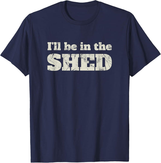 I'll Be In The Shed Funny Dad Joke Gift T-Shirt - T-Shirt | Navy