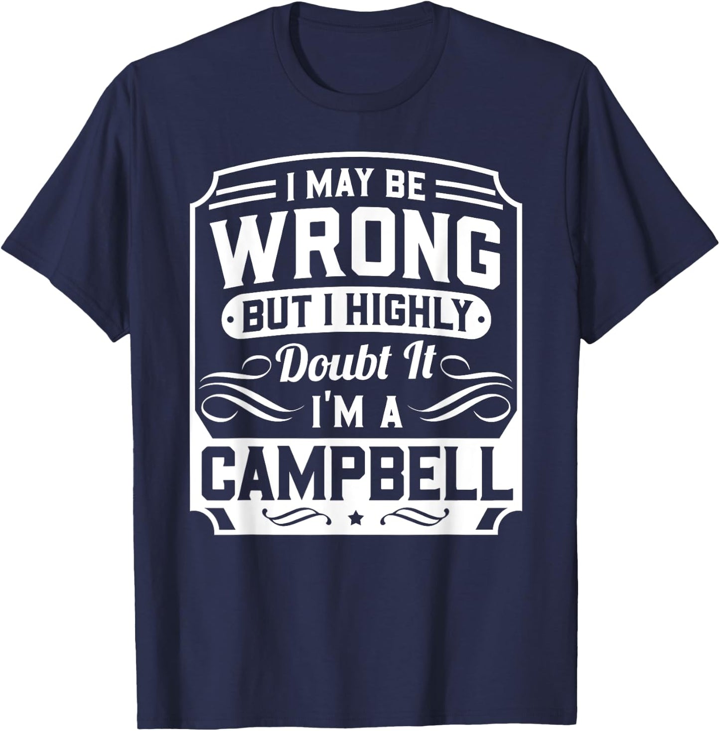 I May Be Wrong But I Highly Doubt It - I'm A Campbell - Gift T-Shirt - T-Shirt | Navy
