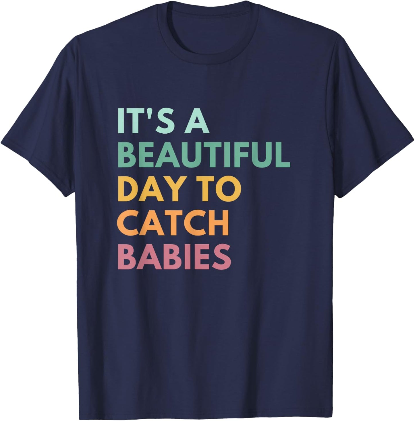 It's A Beautiful Day To Catch Babies, Midwife, LD Nurse T-Shirt - T-Shirt | Navy