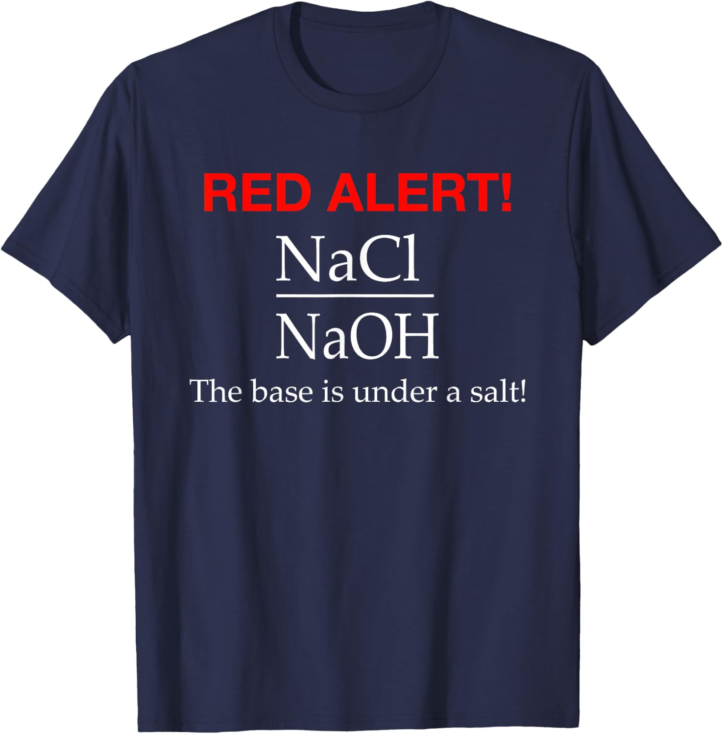 The Base Is Under a Salt - Funny Chemistry Shirt T-Shirt - T-Shirt | Navy