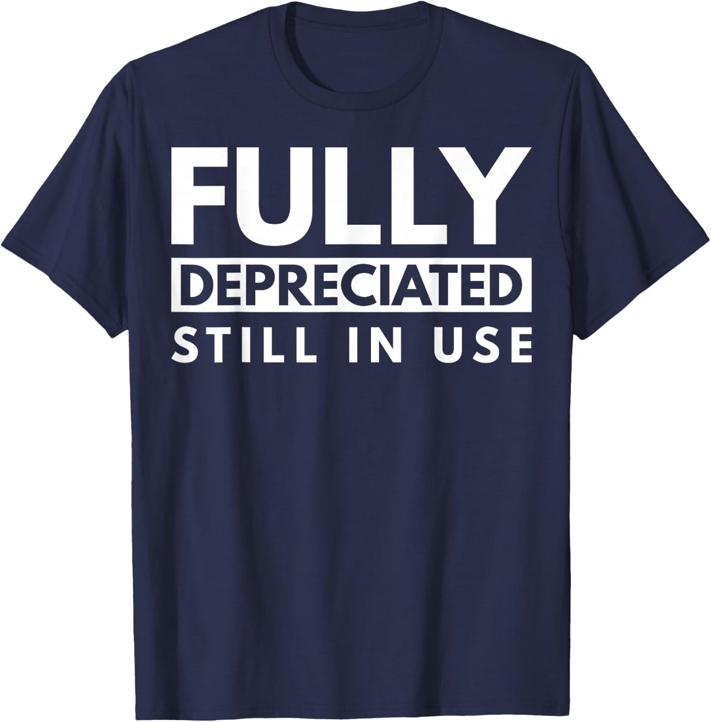 Fully Depreciated Still In Use T-Shirt - T-Shirt | Navy