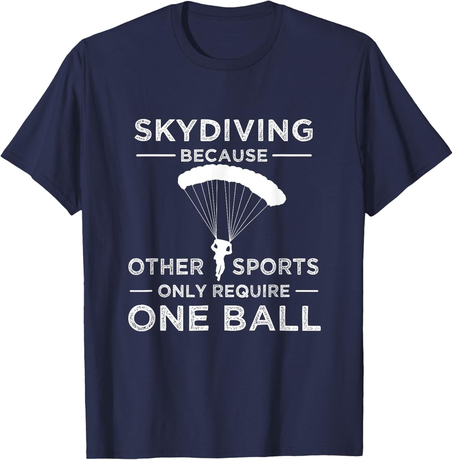 Skydiving Because Other Sports Only Require One Ball Gift T-Shirt - T-Shirt | Navy