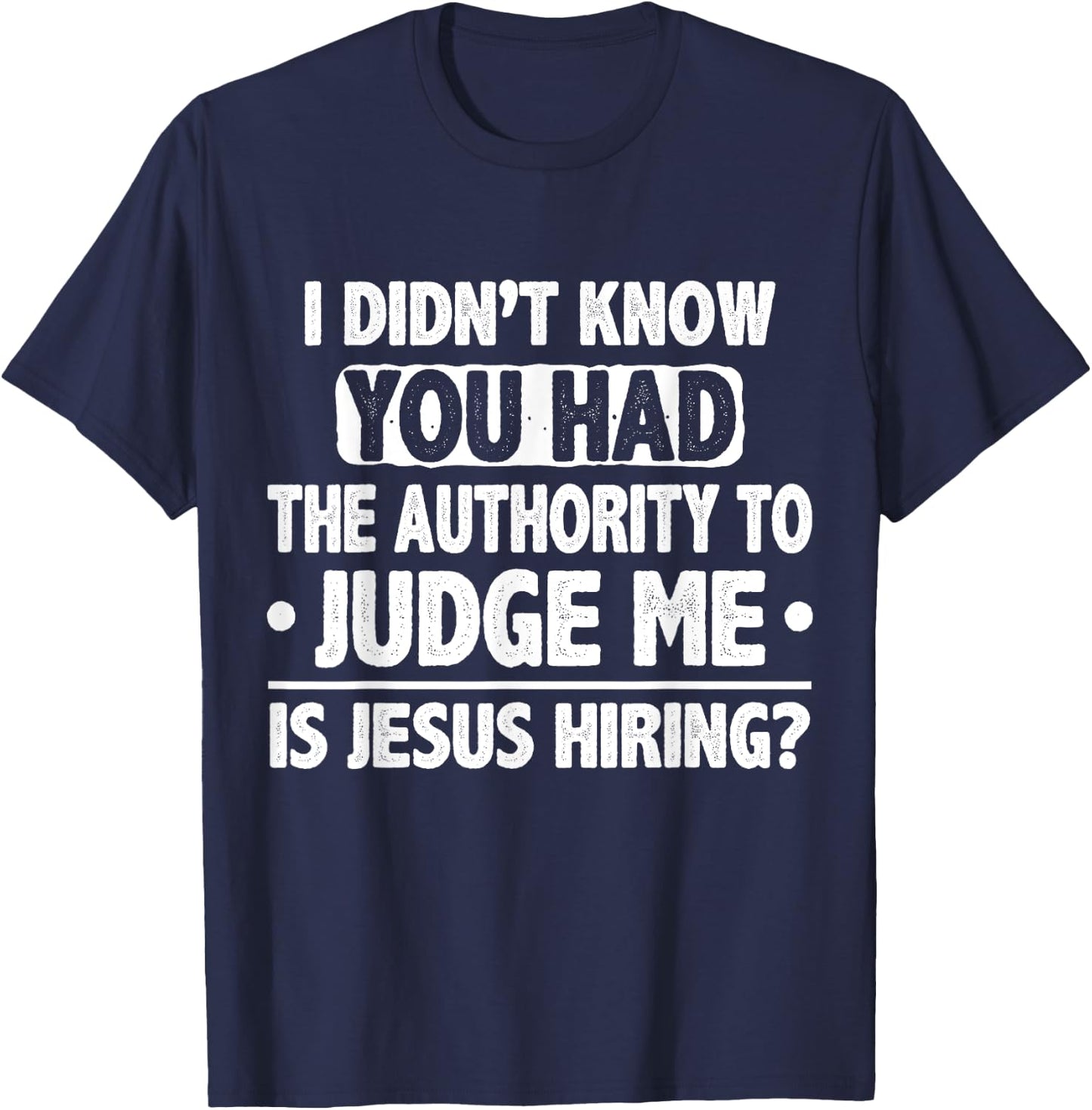 I Didn't Know You Had Authority To Judge Me Is Jesus Hiring T-Shirt - T-Shirt | Navy