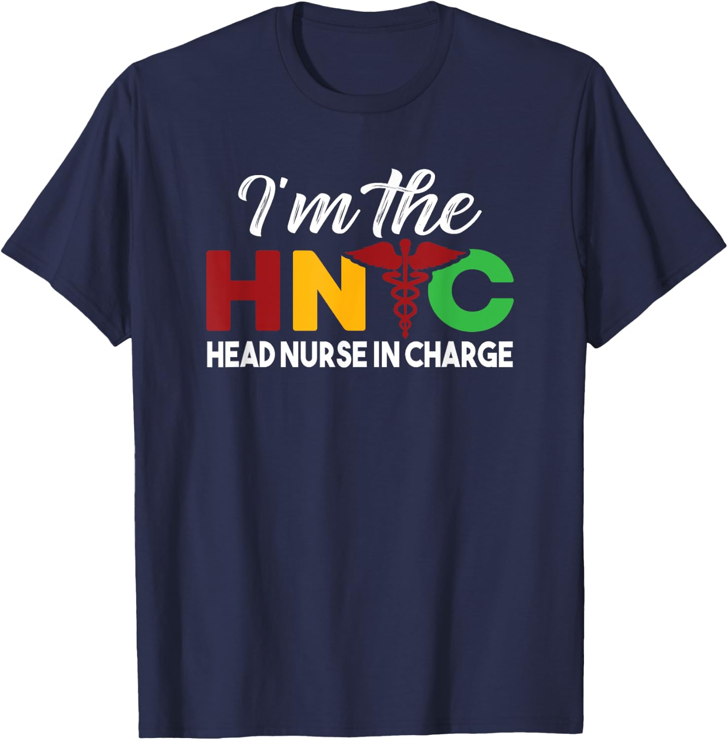 I'm The Head Nurse In Charge Funny Black Nursing Leader T-Shirt - T-Shirt | Navy