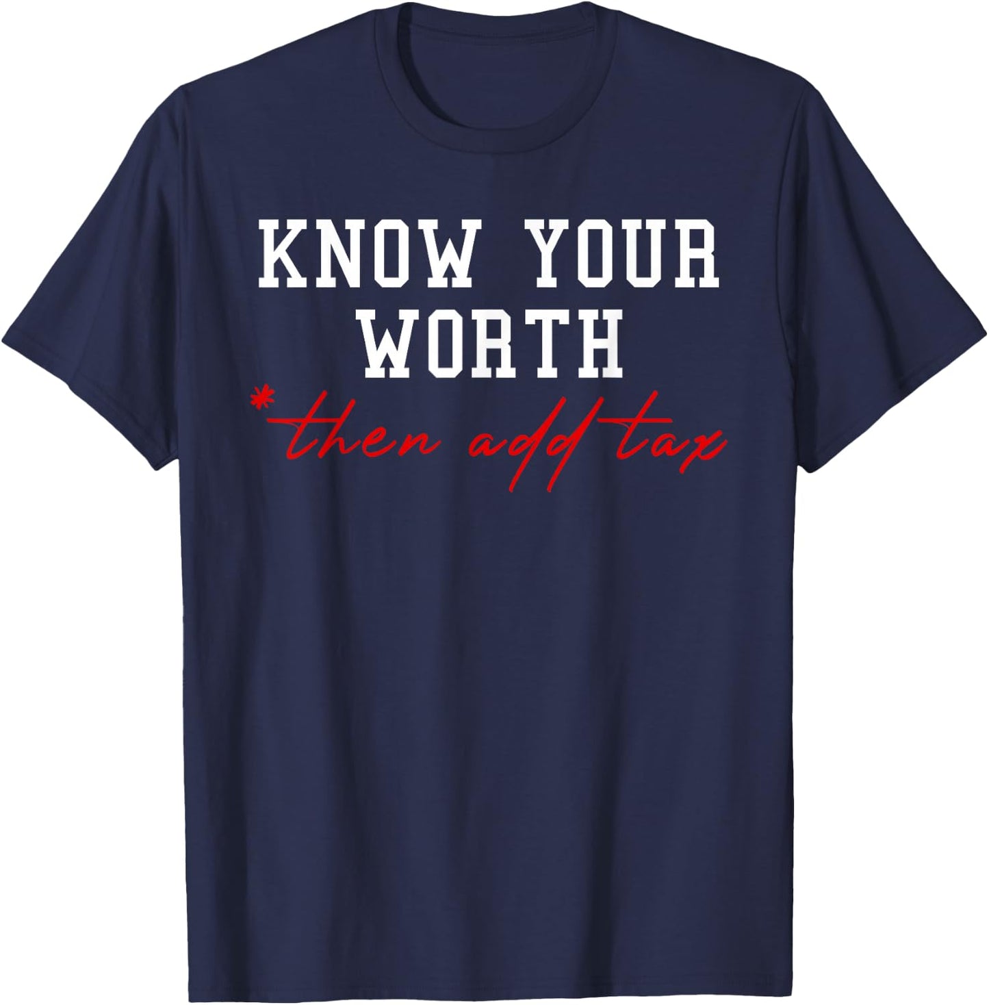 Know Your Worth Then Add Tax Humor Business gift T-Shirt - T-Shirt | Navy