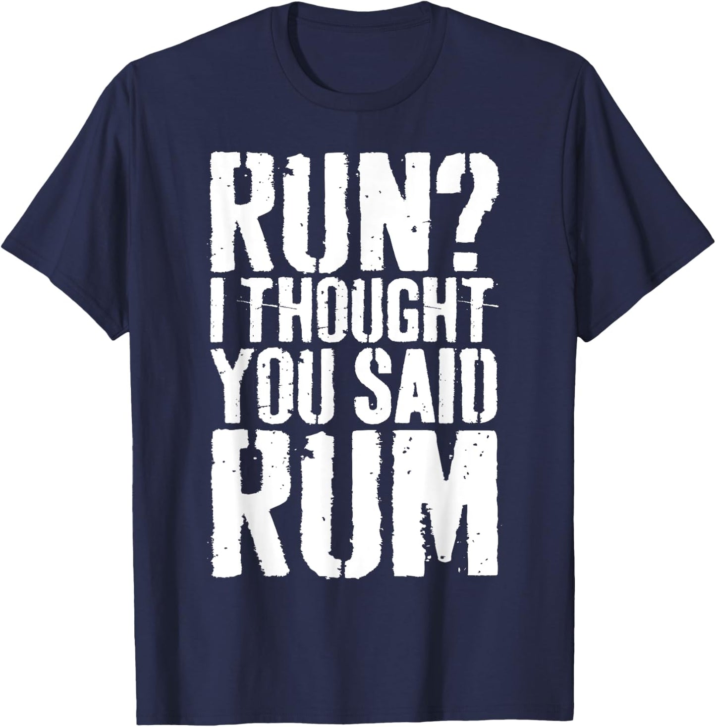 Run I Thought You Said Rum Shirt Funny Men Women Drinking T-Shirt - T-Shirt | Navy