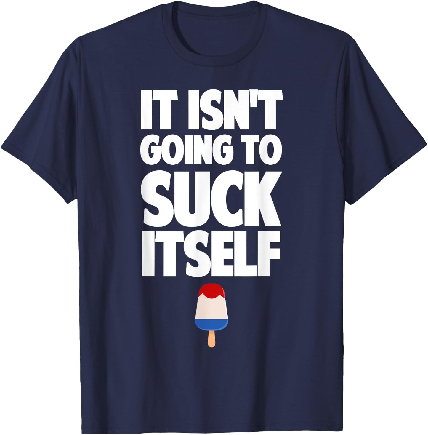 It Isn't Going to Suck Itself Lick Funny Dirty Popsicle T-Shirt - T-Shirt | Navy