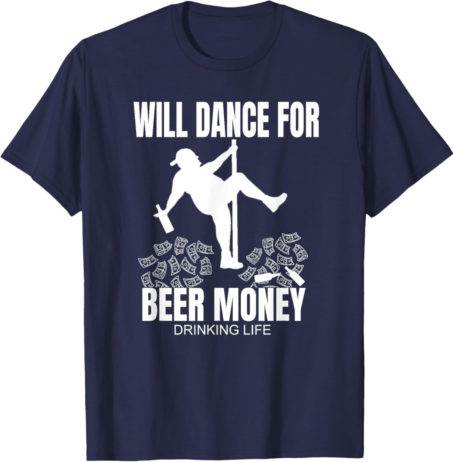 Dad Bod Beer Drinking Pole Dancer Will Dance For Beer Money T-Shirt - T-Shirt | Navy