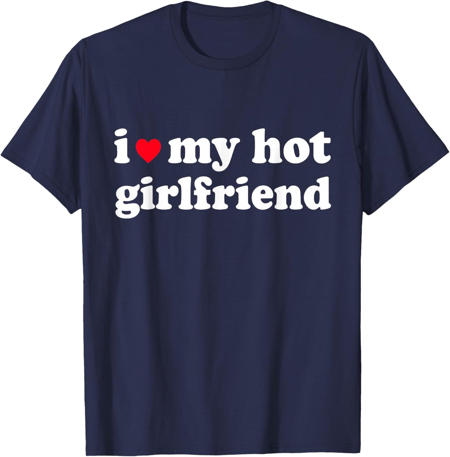 I Love My Hot Girlfriend Shirt I Heart My Girl Friend GF T-Shirt - T-Shirt | Navy