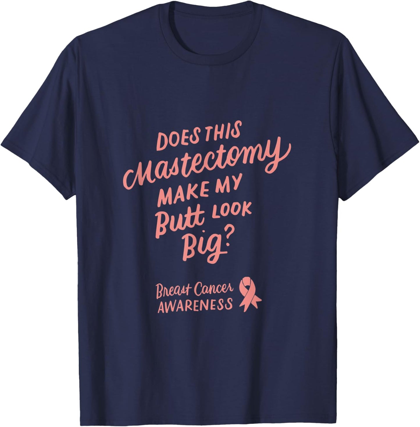 Funny Does This Mastectomy Make My Butt Look Big Pink Ribbon T-Shirt - T-Shirt | Navy
