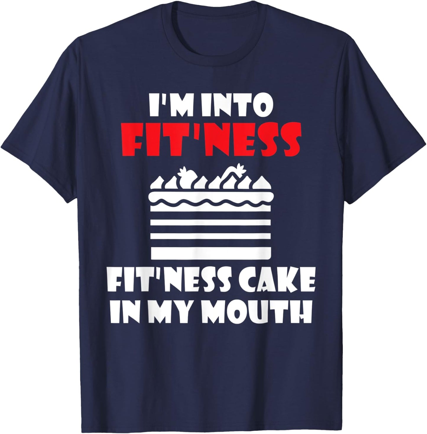 Im into Fitness Fit´ness Cake in my Mouth Snack Baking Cake T-Shirt - T-Shirt | Navy