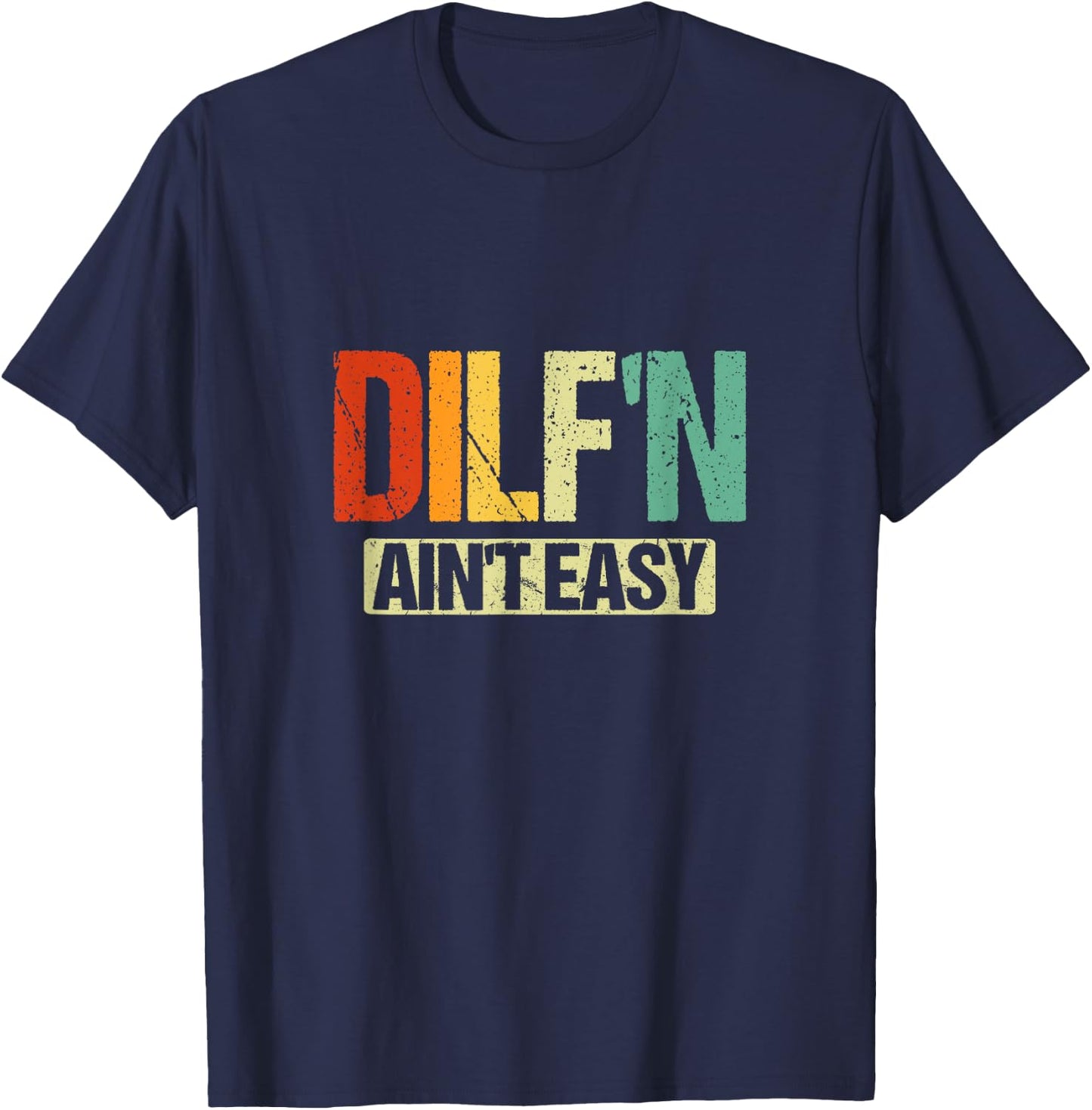 DILF’N Ain’t Easy | Funny Sexy Dad Life Adult Humor T-Shirt - T-Shirt | Navy