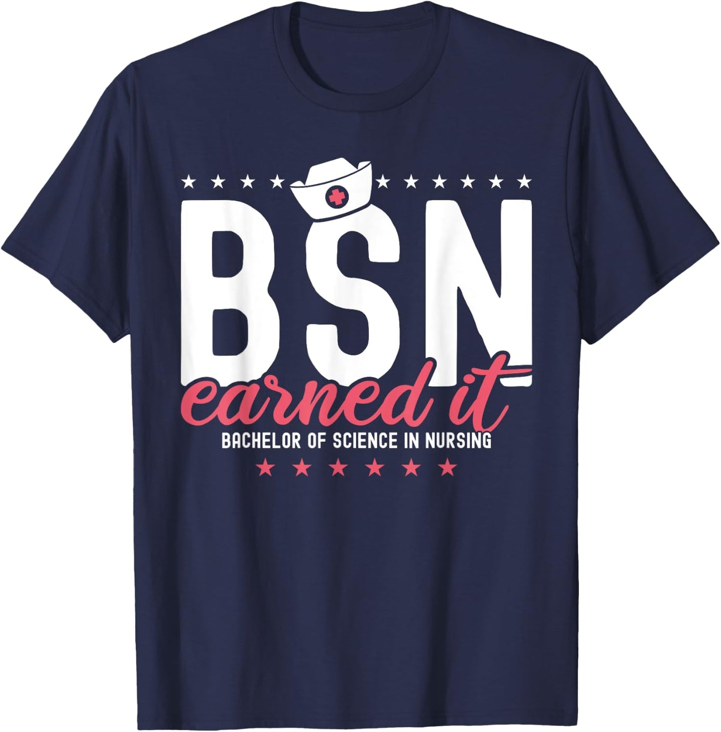 Earned It Nurse BSN RN Bachelors Of Science In Nursing T-Shirt - T-Shirt | Navy