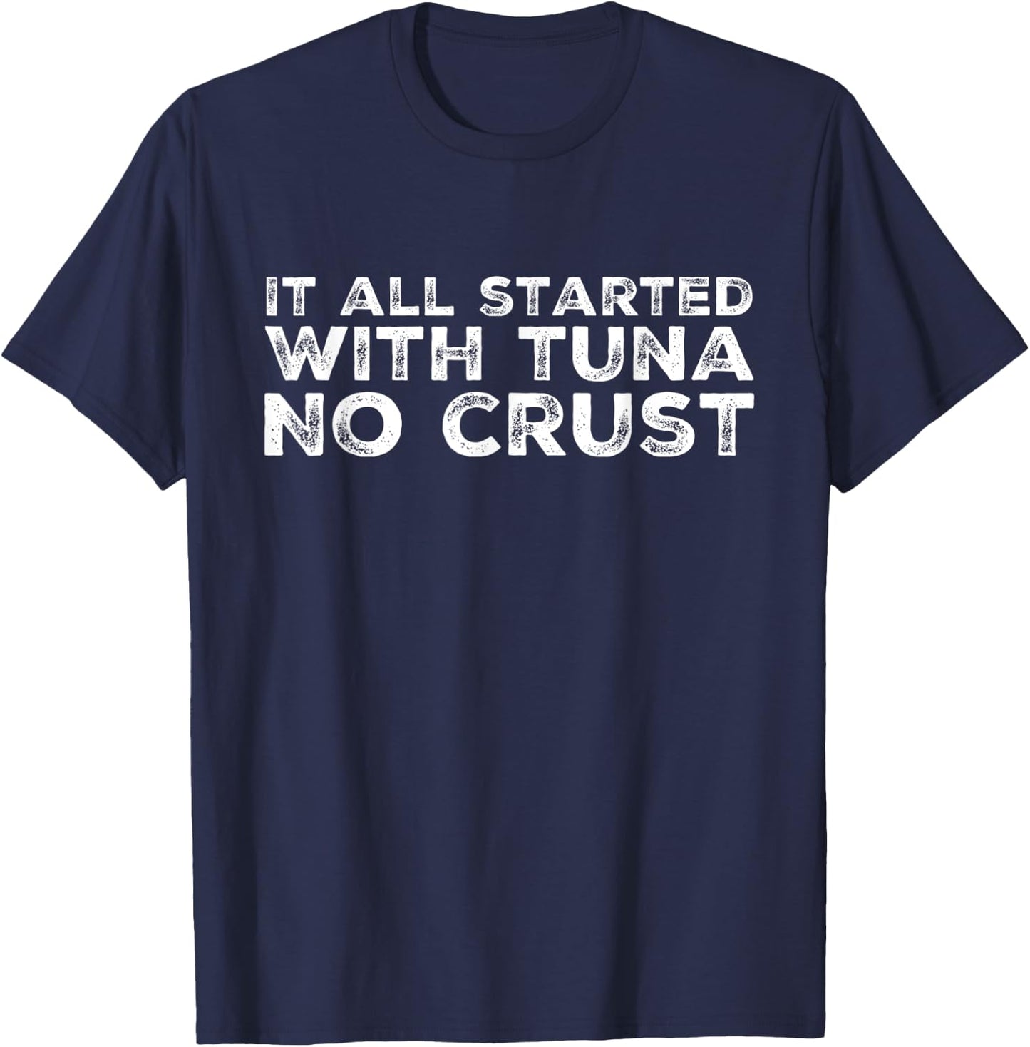 It all started with tuna no crust T-Shirt - T-Shirt | Navy