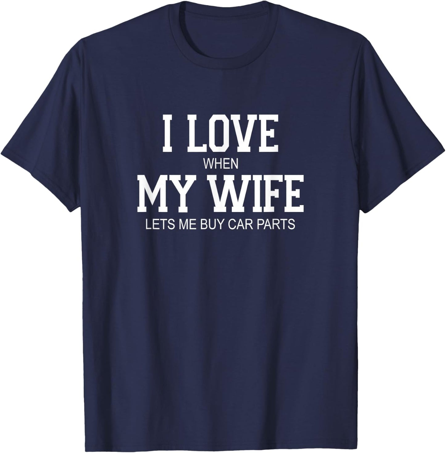 I Love When My Wife Lets Me Buy Car Parts T-Shirt - T-Shirt | Navy