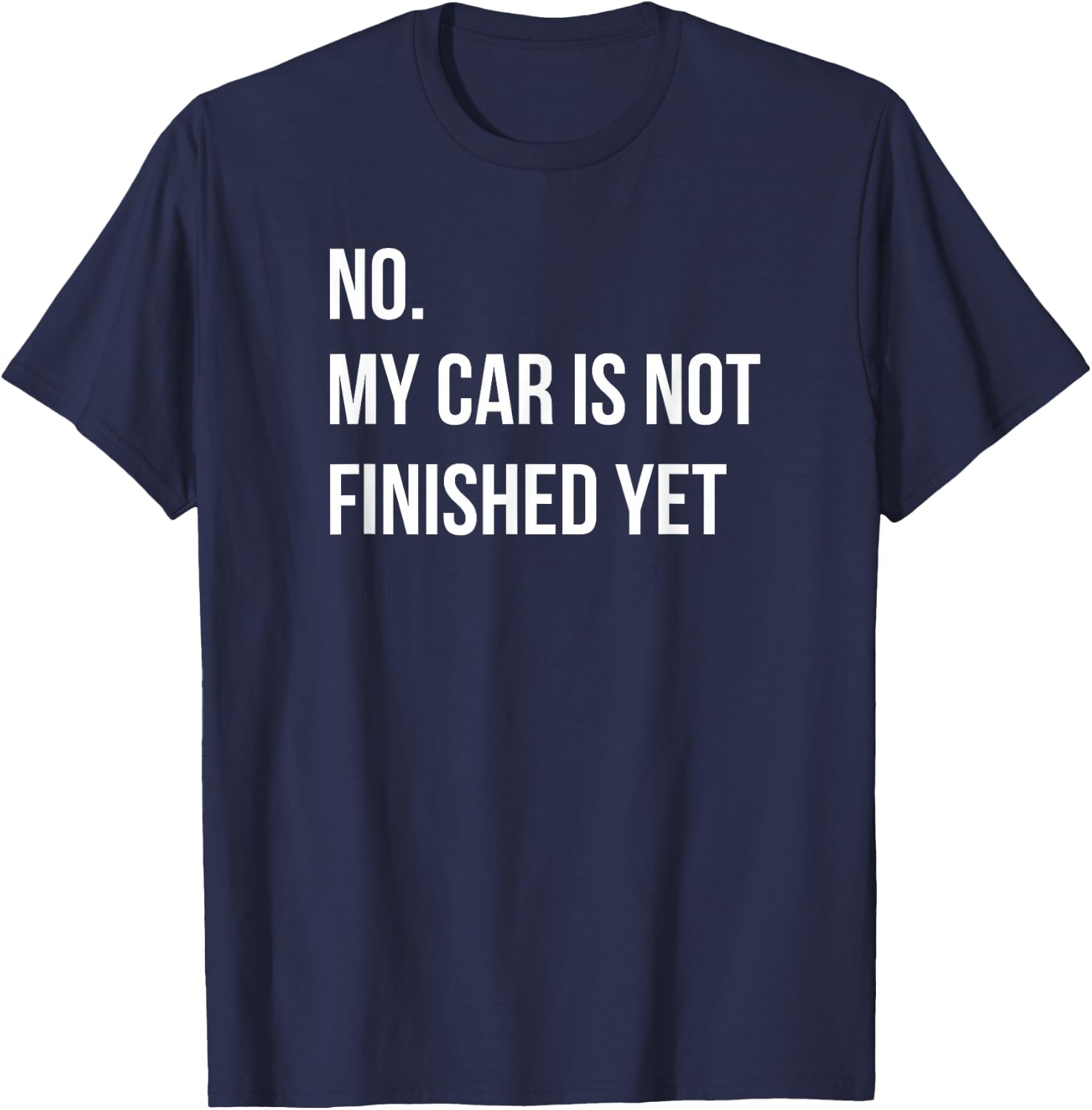 No My Car Is Not Finished Yet Car Mechanic Garage T-Shirt - T-Shirt | Navy