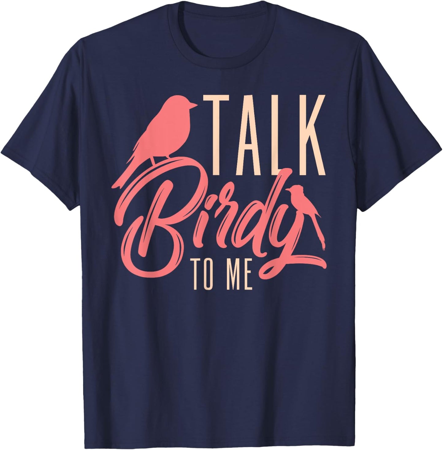 Talk Birdy To Me Ornithologist Funny Bird Watching T-Shirt - T-Shirt | Navy