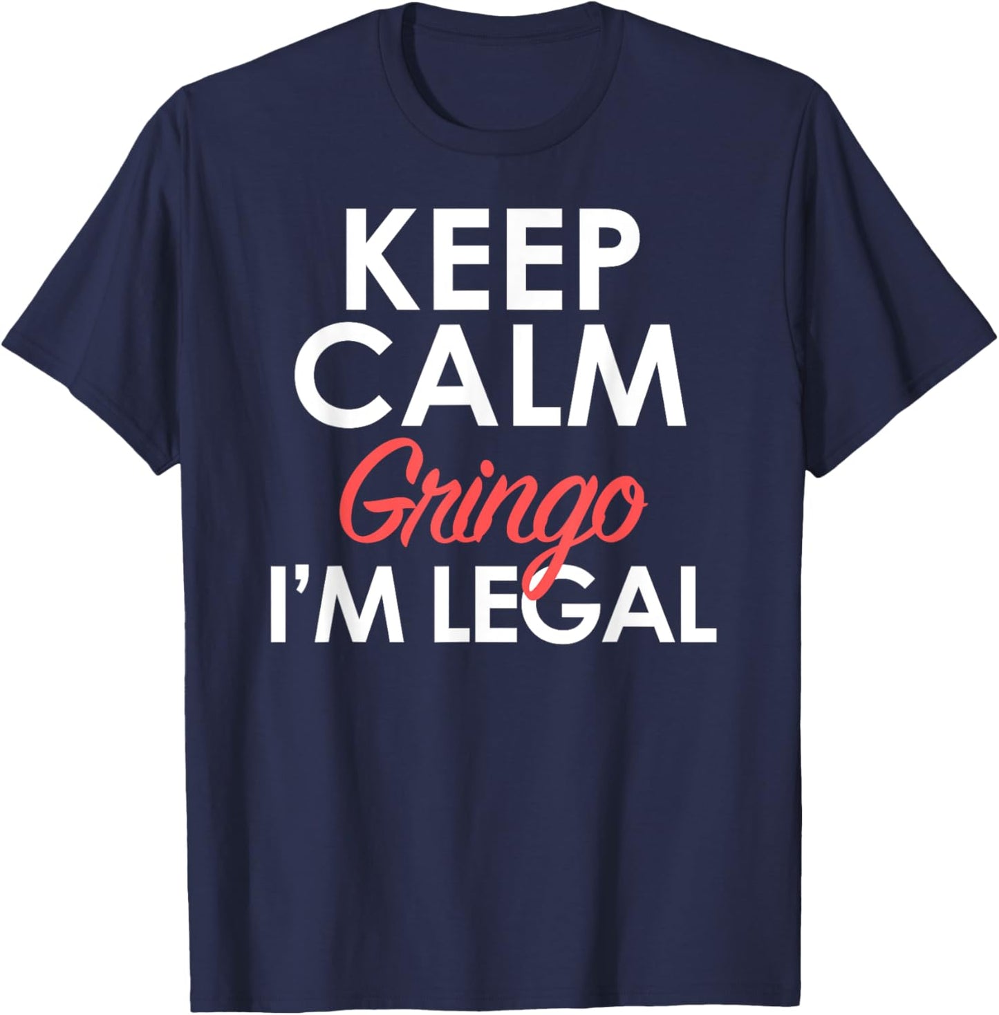 Keep Calm Relax Gringo I'm Legal Funny Pro Immigration T-Shirt - T-Shirt | Navy