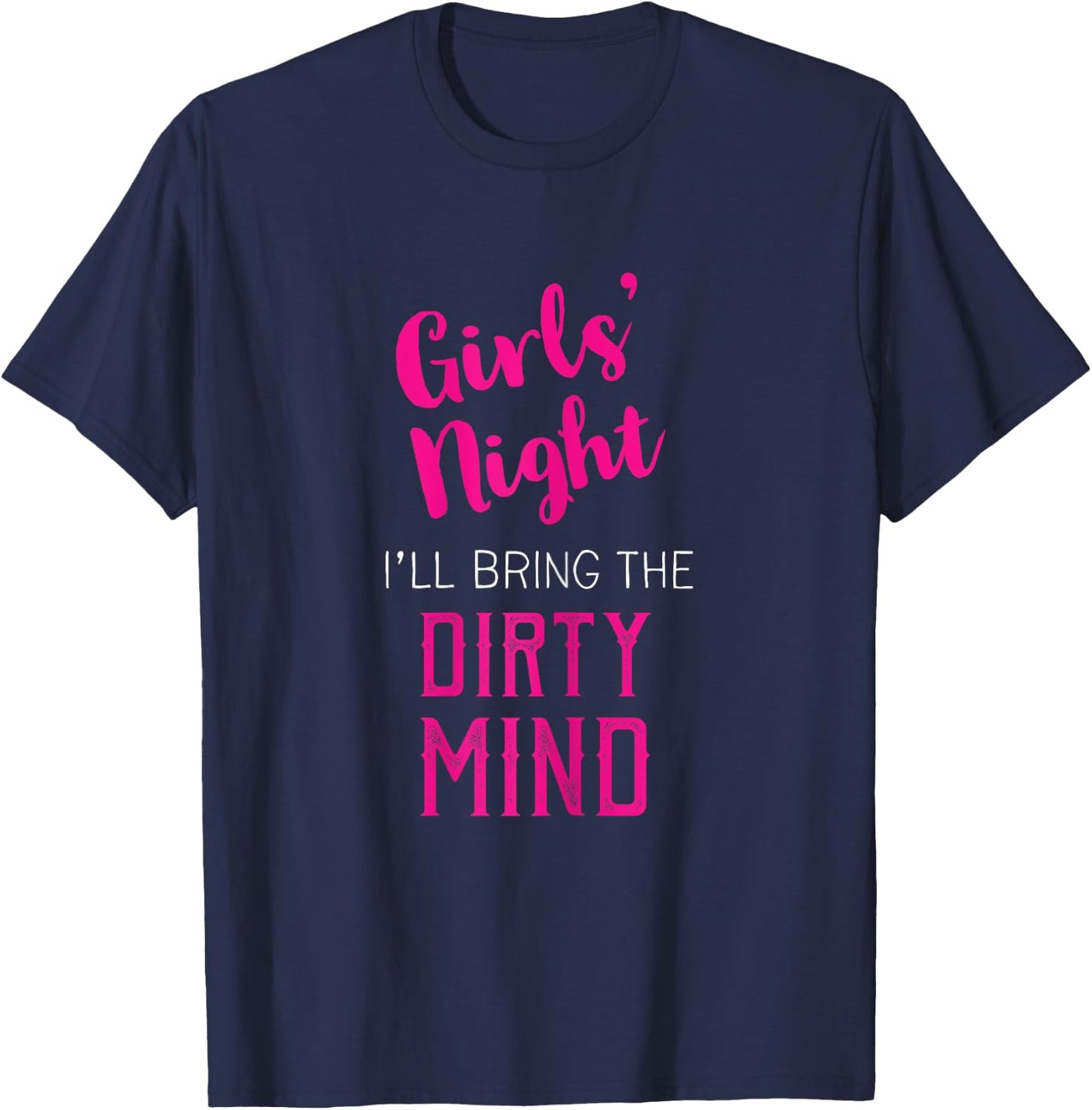 Girls Night Out - I'll Bring The Dirty Mind T-Shirt - T-Shirt | Navy