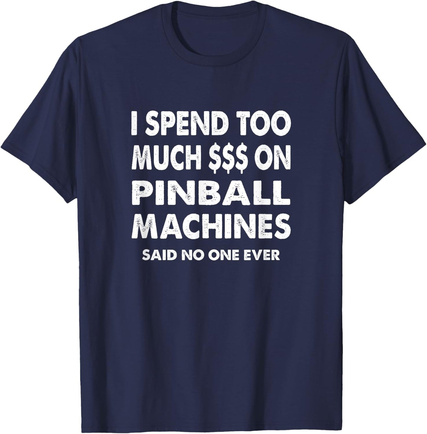 Pinball Collector Funny Spend Too Much Money on Machines T-Shirt - T-Shirt | Navy