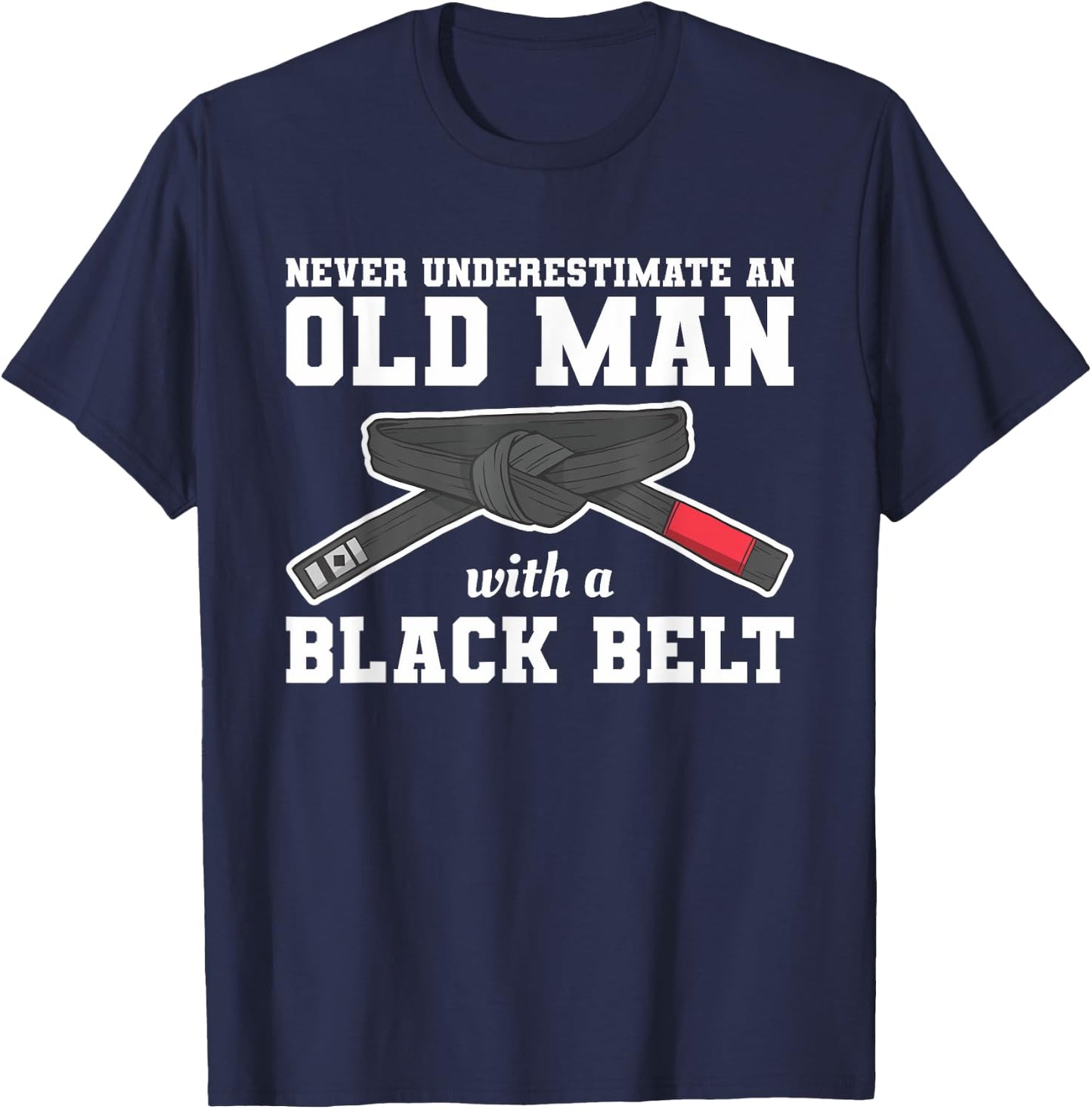Never Underestimate An Old Man With A Black Belt T-Shirt - T-Shirt | Navy