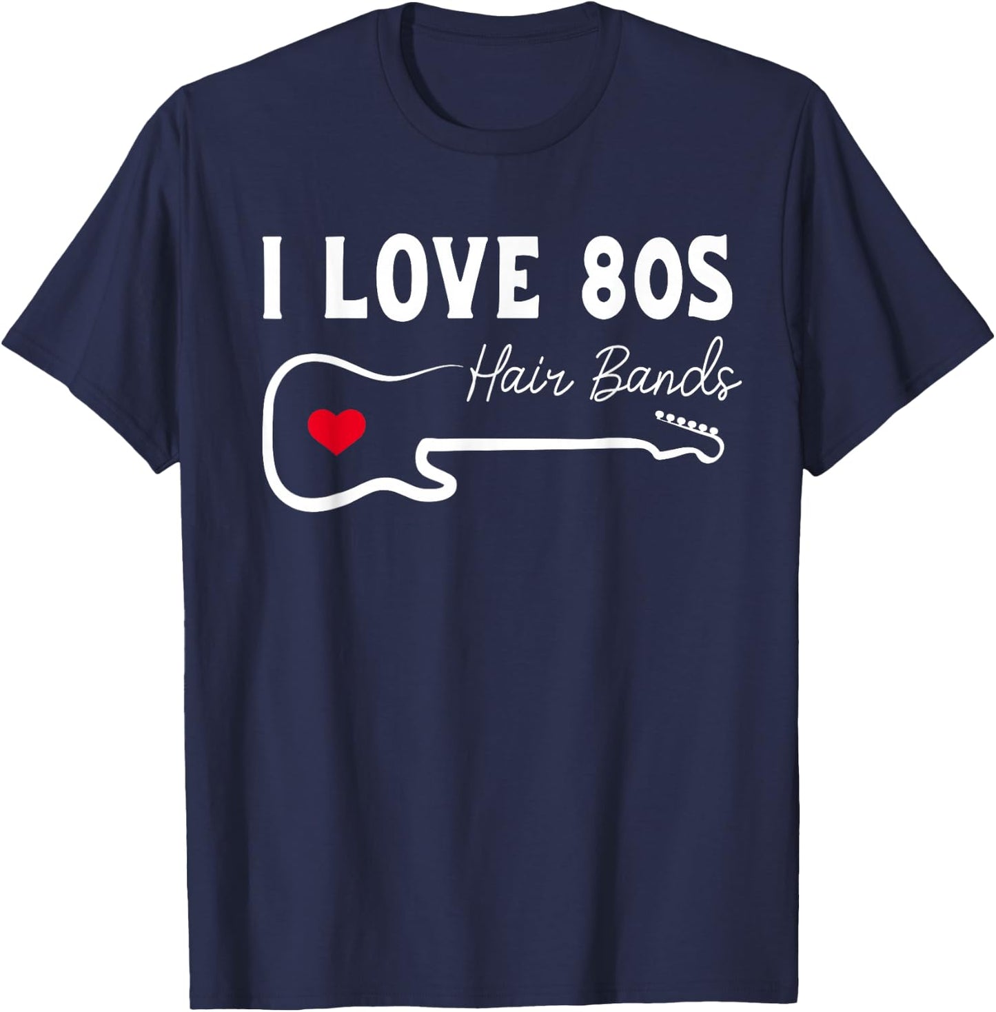 I Love 80s Hair Bands Shirt Funny Rock Band Party T-Shirt - T-Shirt | Navy