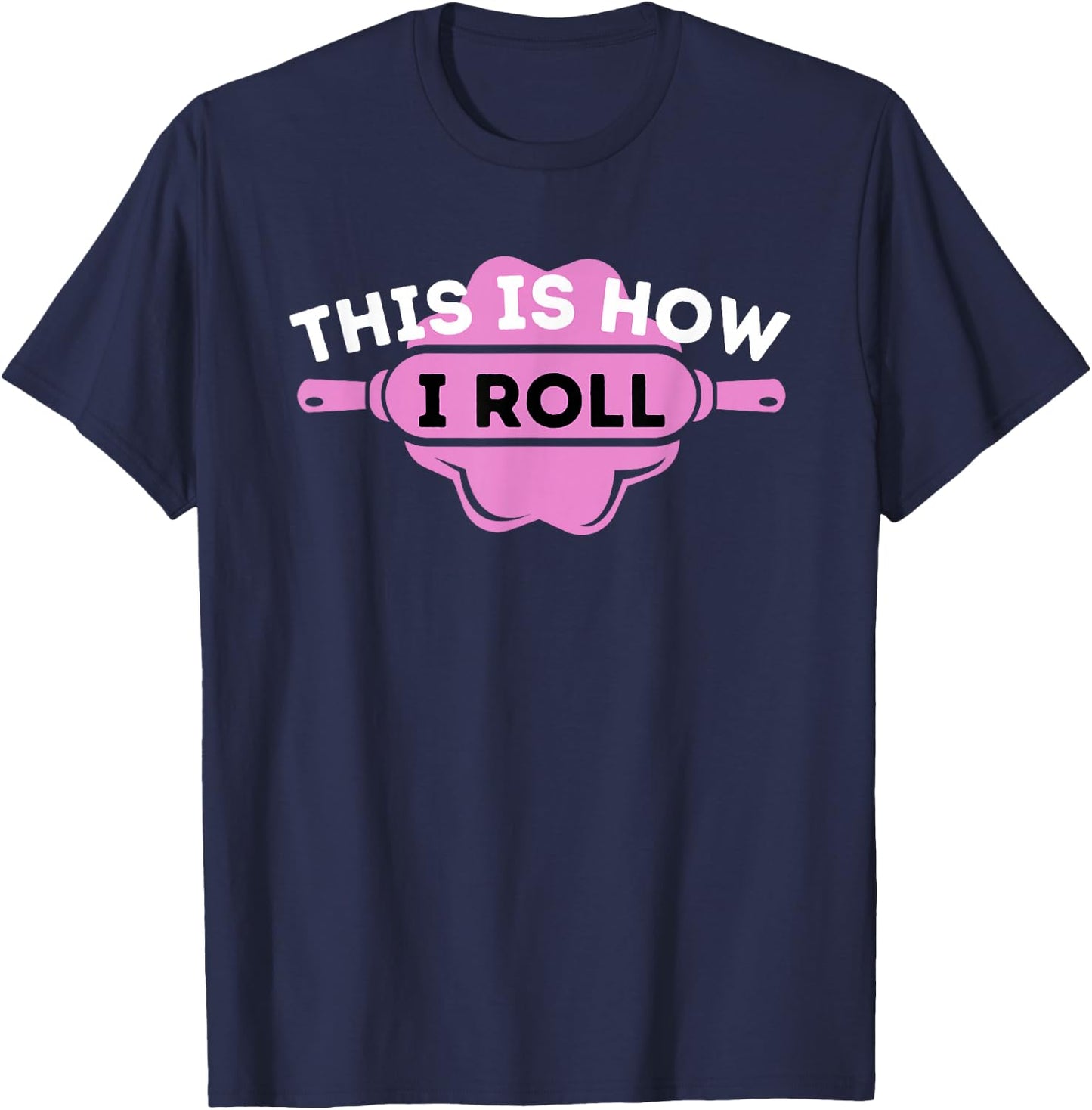This Is How I Roll - Funny Cupcake Baker Pastry Baking T-Shirt - T-Shirt | Navy