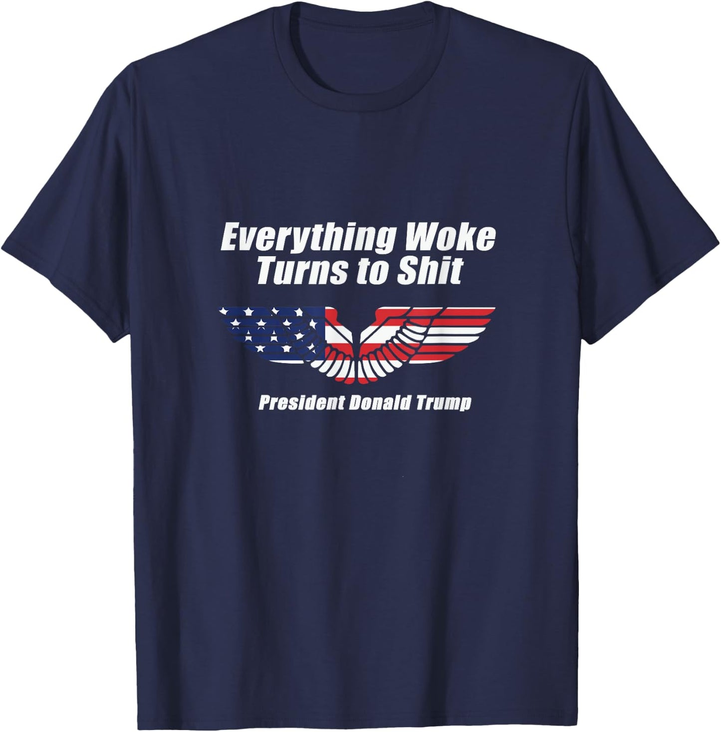 Funny Trump Everything Woke Turns to Shit with patriot wings T-Shirt - T-Shirt | Navy