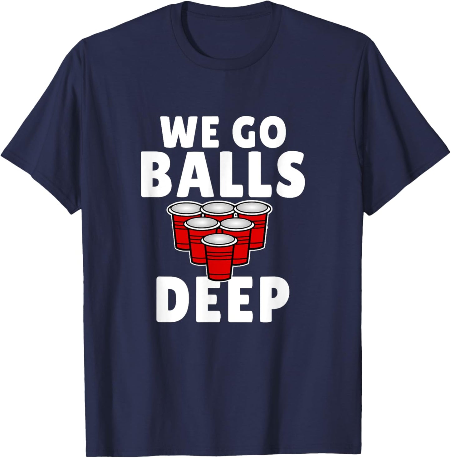 Beer Pong We Go balls deep drinking T-Shirt - T-Shirt | Navy