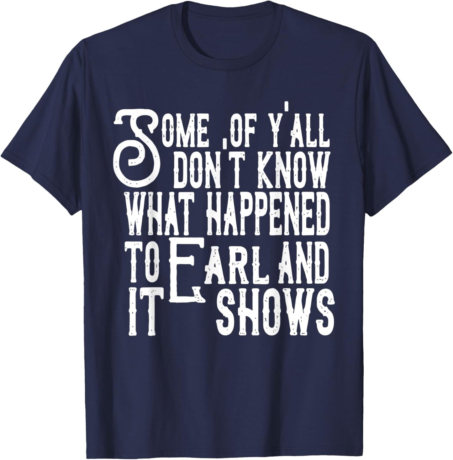 Some Of Y’all Don’t Know What Happened To Earl And It Shows T-Shirt - T-Shirt | Navy