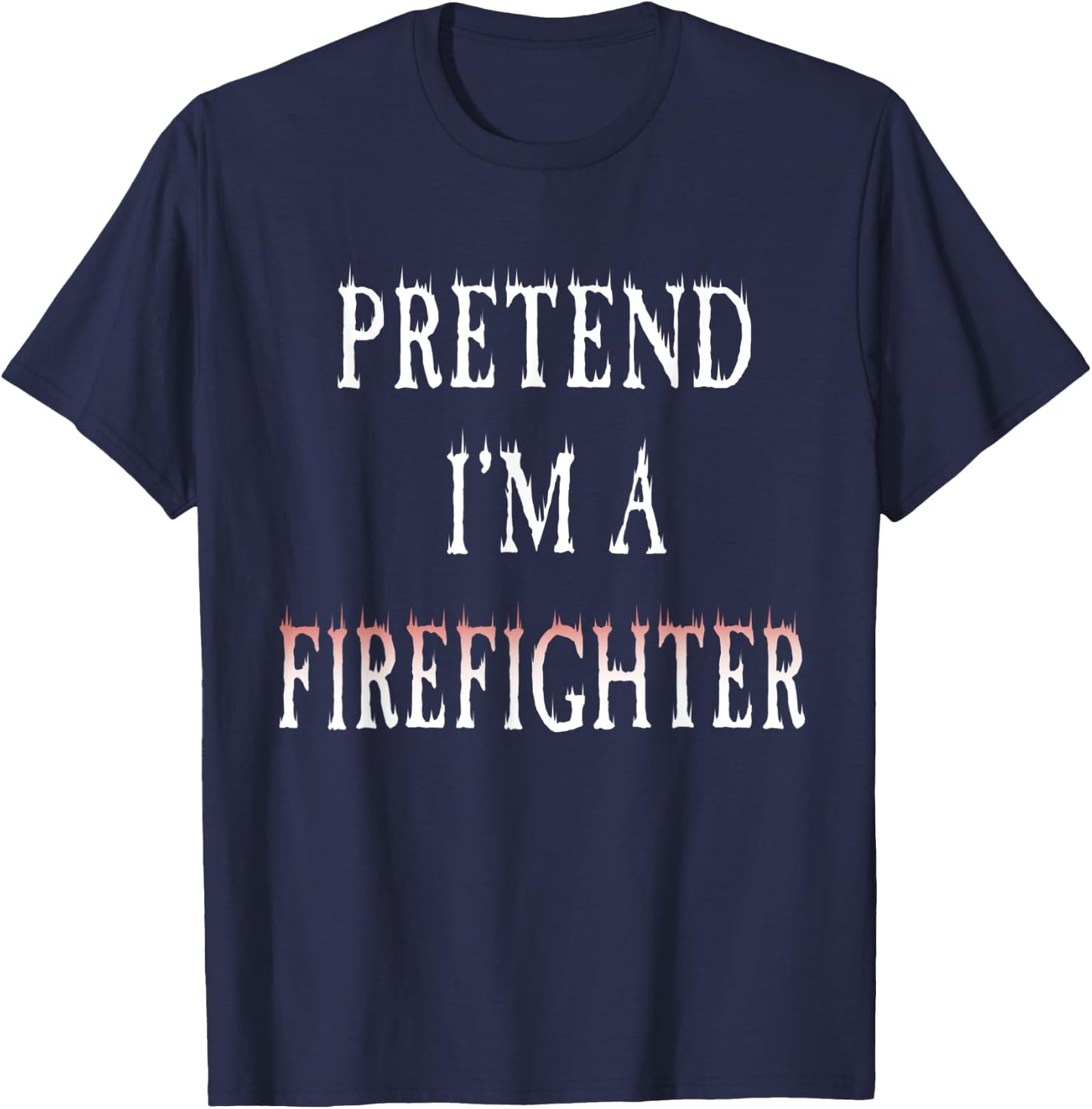 Pretend I'm A Firefighter Costume Funny Halloween Party T-Shirt - T-Shirt | Navy