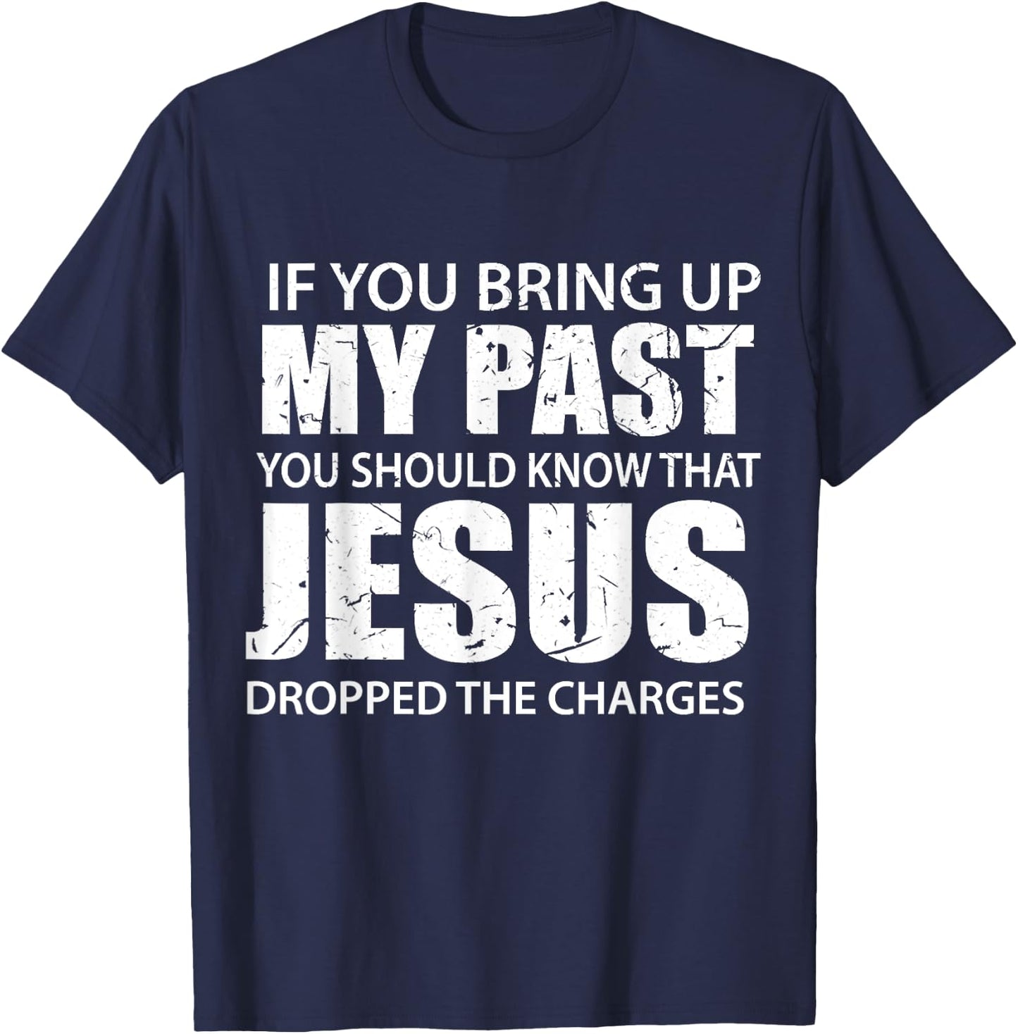 If You Bring Up My Past You Should Know That Jesus Dropped T-Shirt - T-Shirt | Navy