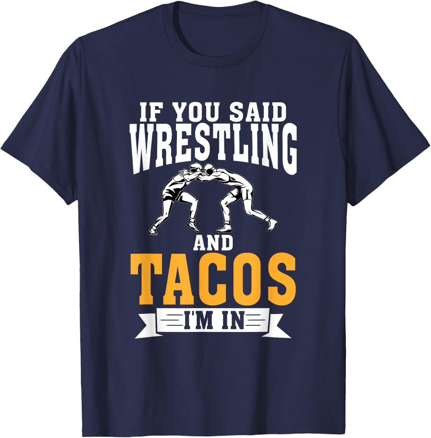 If you said Wrestling and Tacos im in Sport Coach Wrestling T-Shirt - T-Shirt | Navy