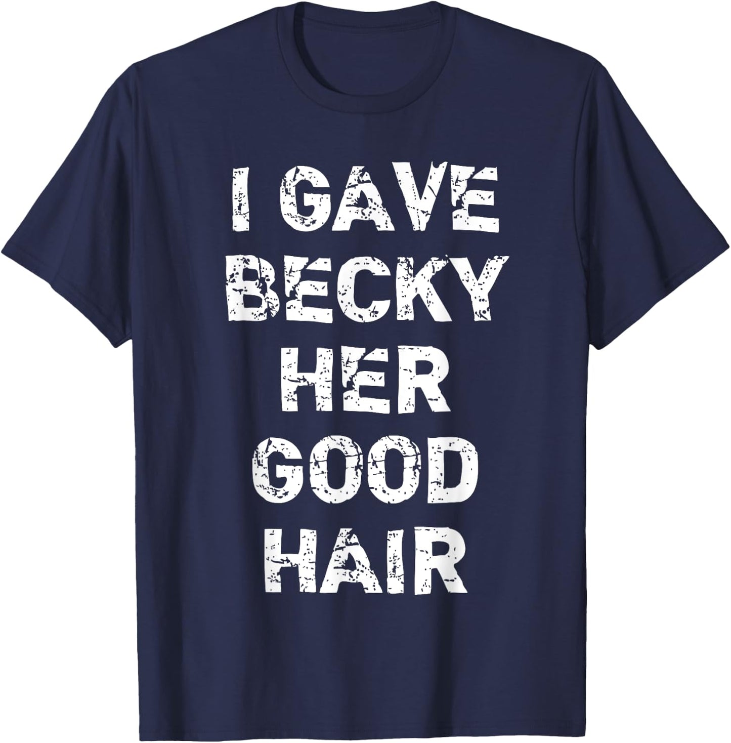 "I Gave Becky Her Good Hair" Funny Hairdresser T-Shirt - T-Shirt | Navy