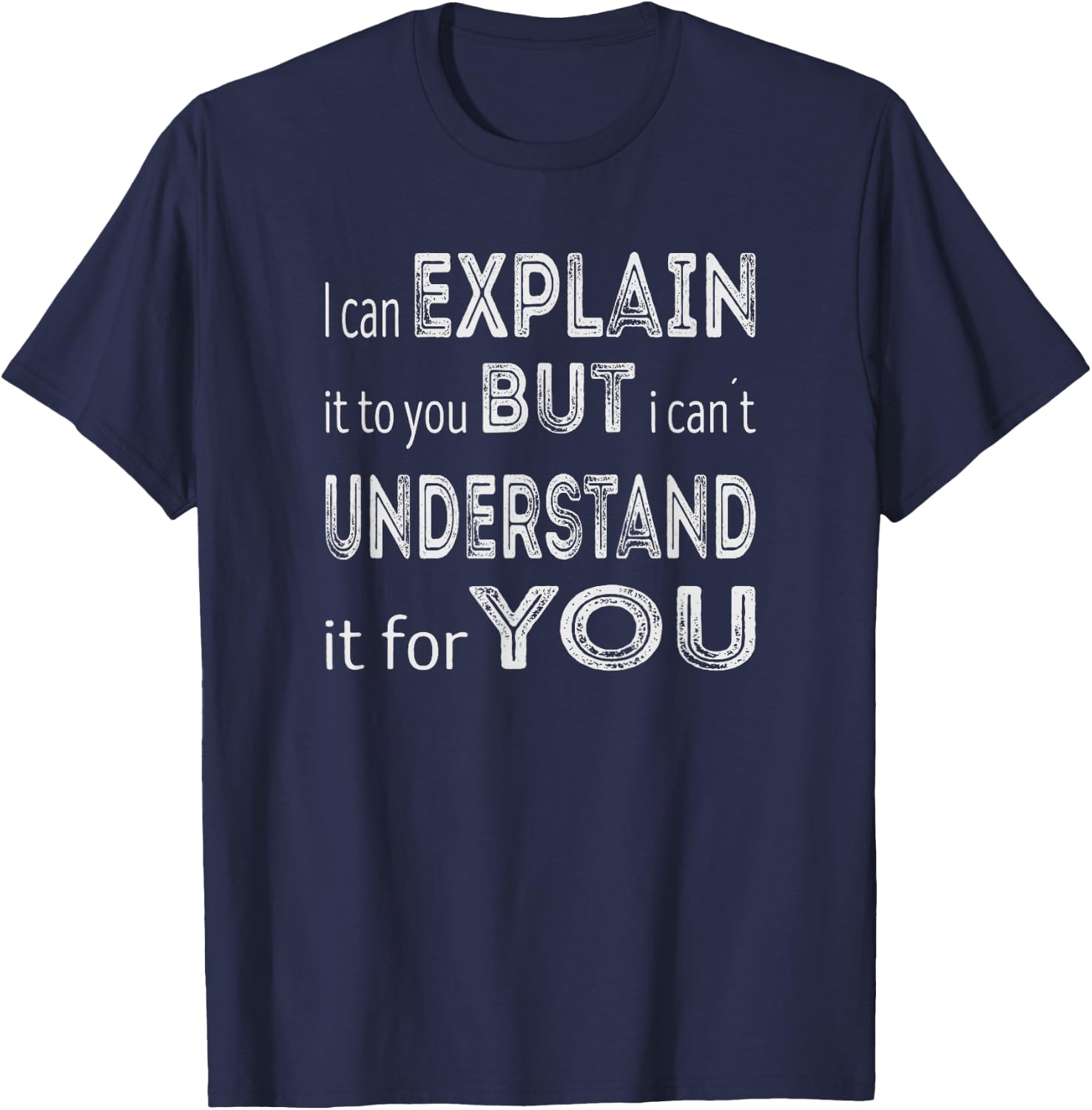I can explain it to you but I can´t understand it for you T-Shirt - T-Shirt | Navy