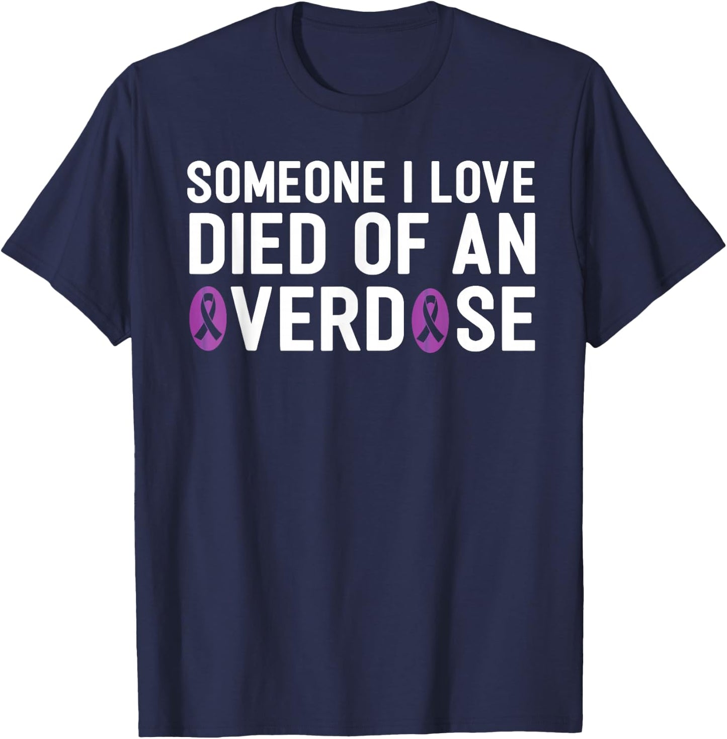 Someone I Love Died Of An Overdose End Addiction Awareness T-Shirt - T-Shirt | Navy