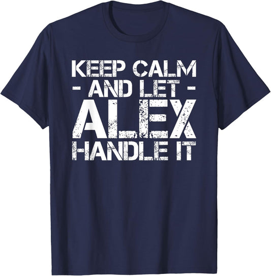 KEEP CALM AND LET ALEX HANDLE IT Funny Birthday Gift T-Shirt - T-Shirt | Navy
