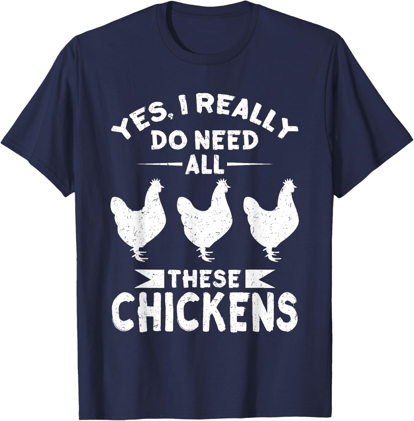 Yes, I Really Do Need All These Chickens Men & Women Shirt T-Shirt - T-Shirt | Navy