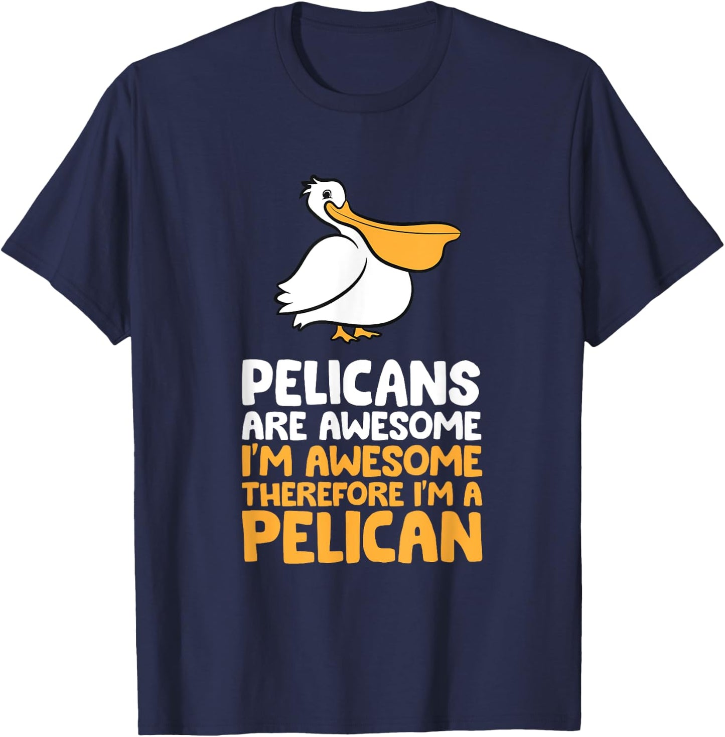 Pelicans Are Awesome I'm Awesome Therefore I'm a Pelican T-Shirt - T-Shirt | Navy