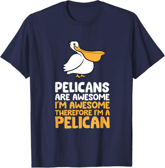 Pelicans Are Awesome I'm Awesome Therefore I'm a Pelican T-Shirt - T-Shirt | Navy