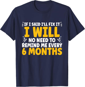 If I said I'll Fix it I will There is No Need to Remind Me T-Shirt - T-Shirt | Navy