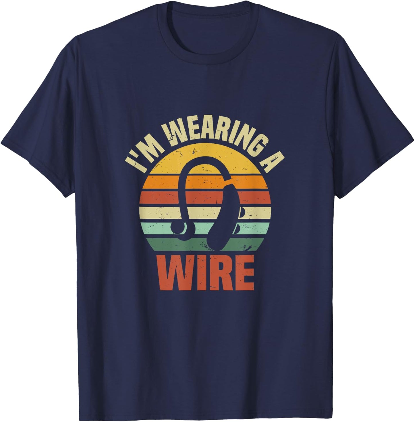 I'm Wearing A Wire | Funny Hard of Hearing Aids Joke T-Shirt - T-Shirt | Navy