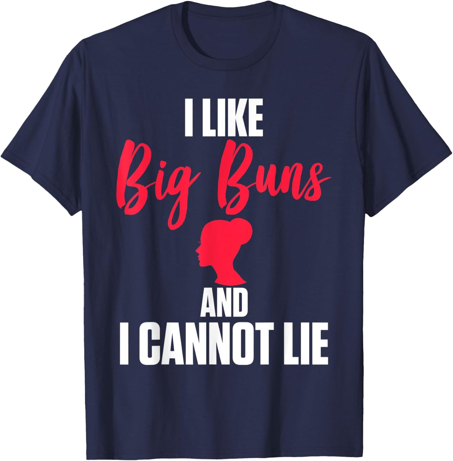 I Like Big Buns And I Cannot Lie T Shirt T-Shirt - T-Shirt | Navy