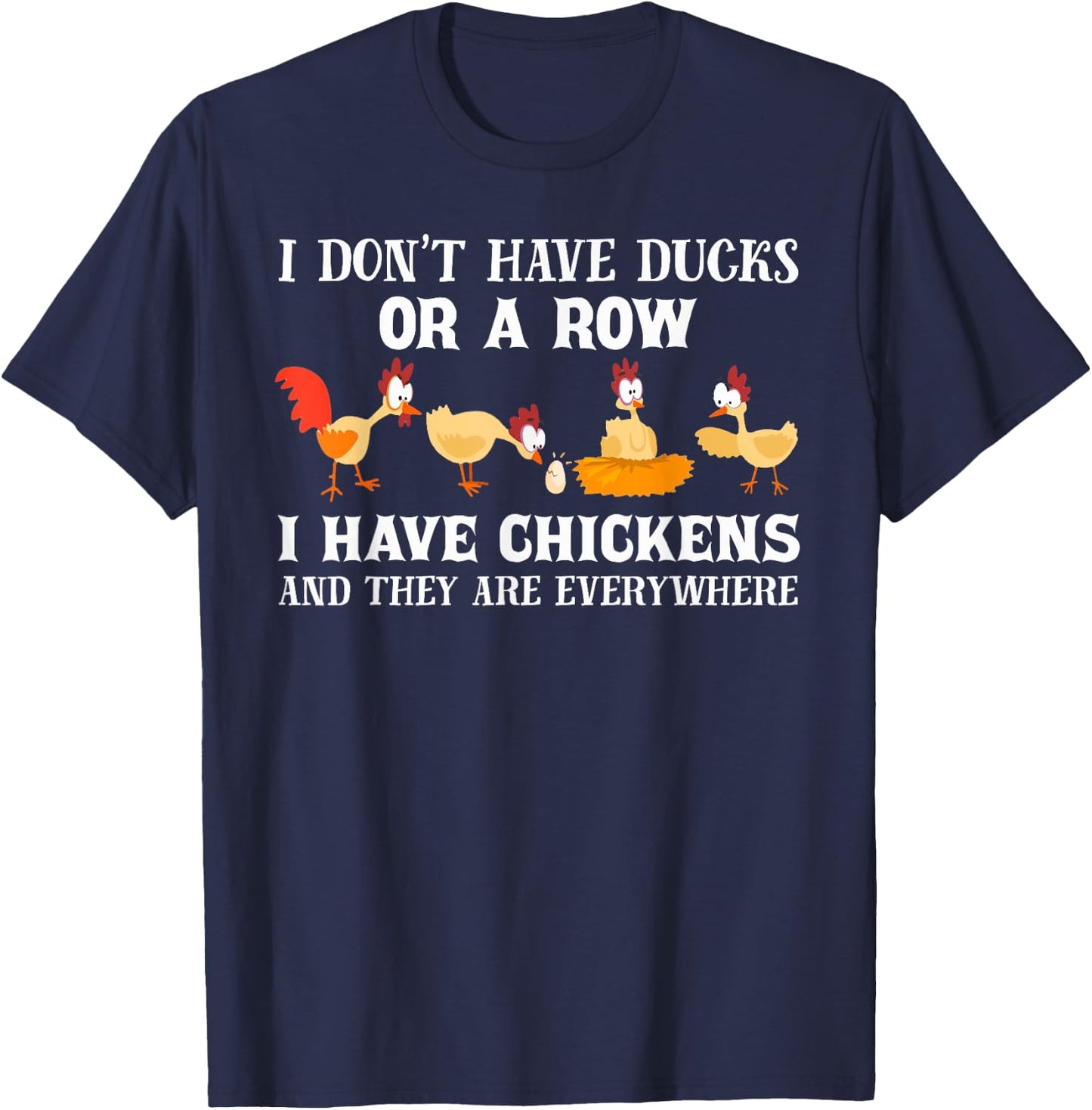 I don't have ducks or a row, I have chickens are everywhere T-Shirt - T-Shirt | Navy