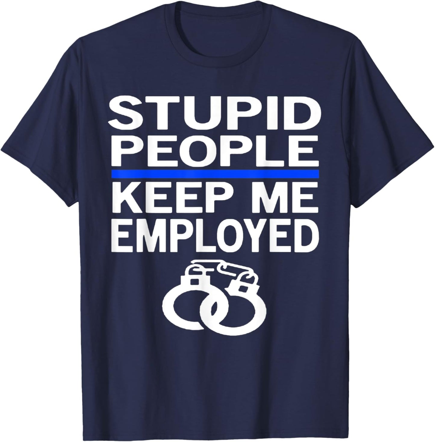 Stupid People Funny Police Officer Law Enforcement Cop Gift T-Shirt - T-Shirt | Navy