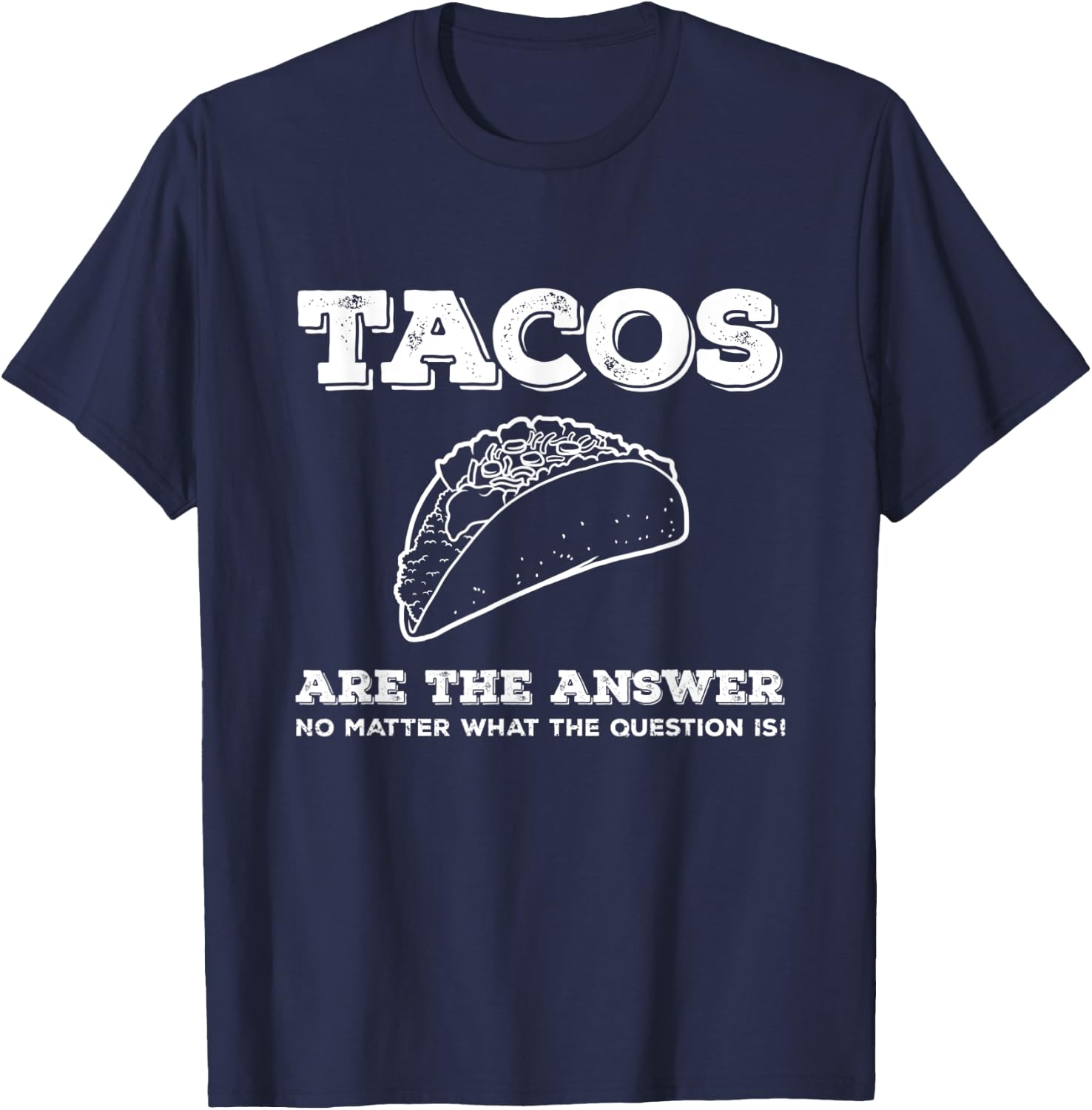 Tacos Are The Answer Funny Saying Taco Lover Gift T-Shirt - T-Shirt | Navy