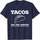 Tacos Are The Answer Funny Saying Taco Lover Gift T-Shirt - T-Shirt | Navy