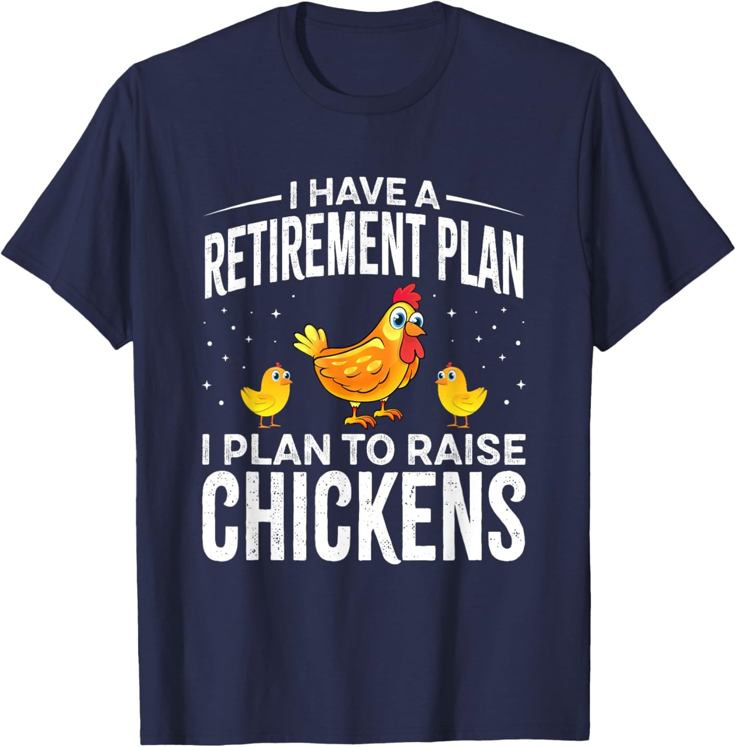 I have a Retirement Plan I Plan to Raise Chickens T-Shirt - T-Shirt | Navy