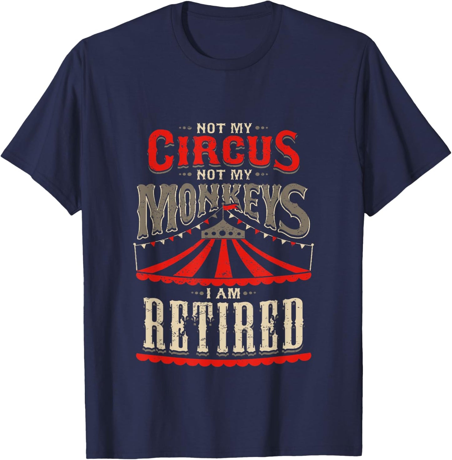 Not My Circus Not My Monkeys I'm Retired Vintage Retirement T-Shirt - T-Shirt | Navy