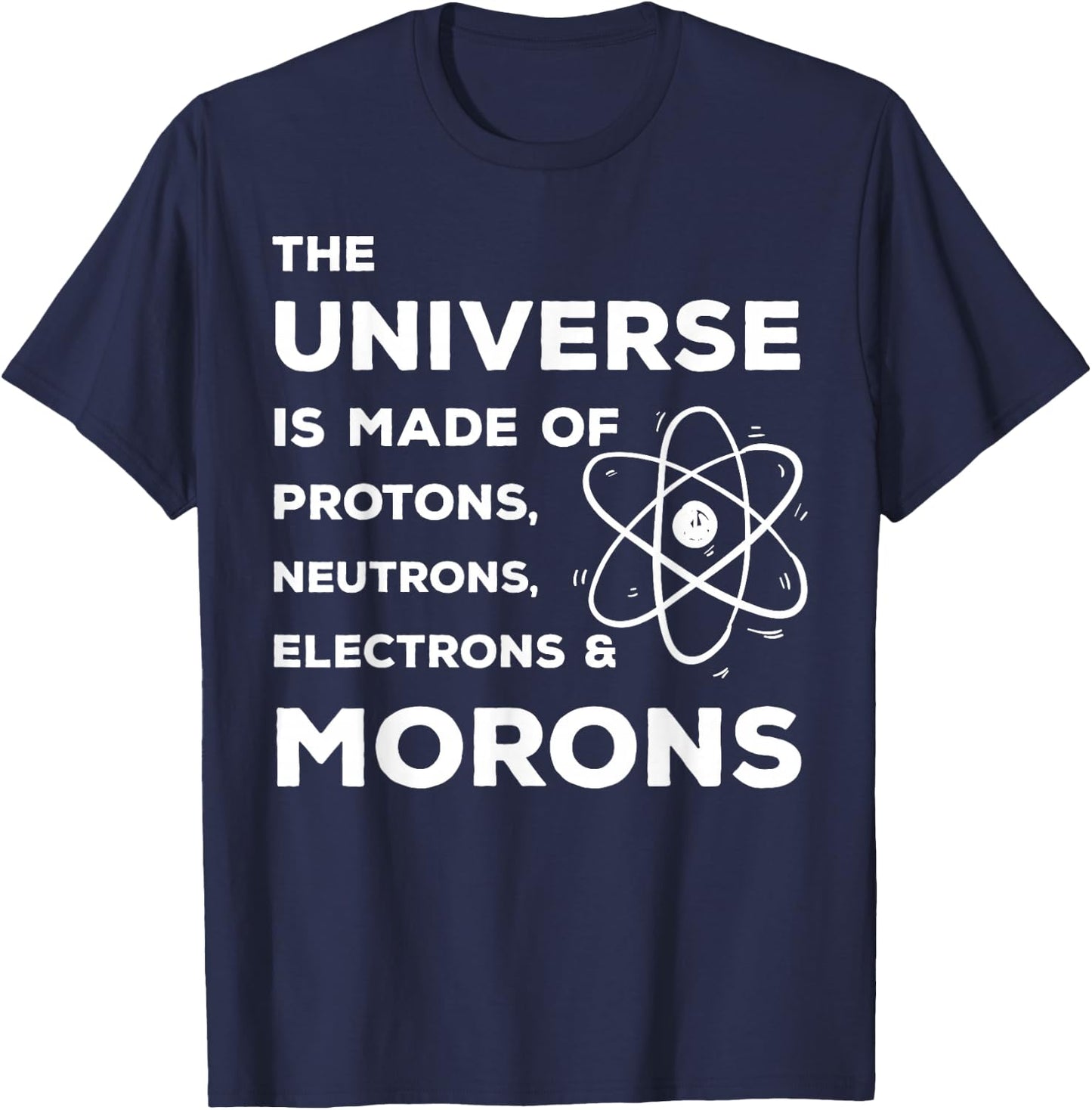 Funny Scientist Universe is Full of Neutrons Morons T-Shirt - T-Shirt | Navy